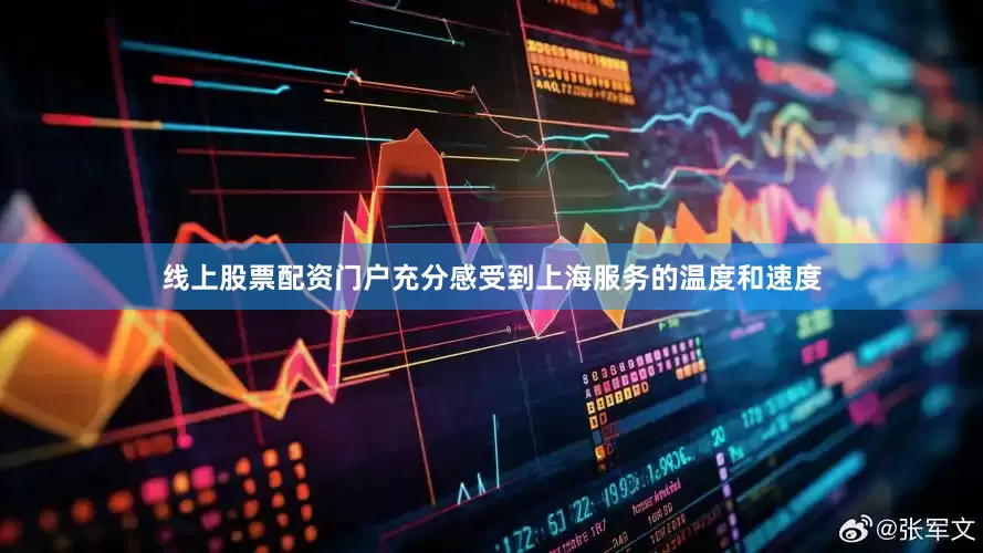线上股票配资门户充分感受到上海服务的温度和速度