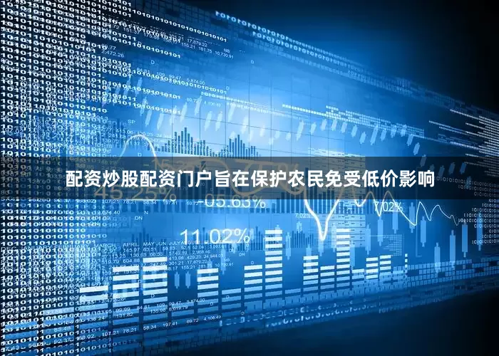 配资炒股配资门户旨在保护农民免受低价影响
